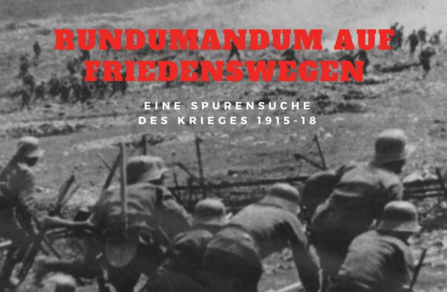 Rundumadum auf Friedenswegen: Eine Spurensuche des Krieges 1915-18